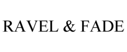 RAVEL & FADE trademark