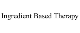 INGREDIENT BASED THERAPY trademark