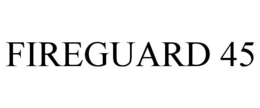 FIREGUARD 45 trademark