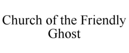 CHURCH OF THE FRIENDLY GHOST trademark