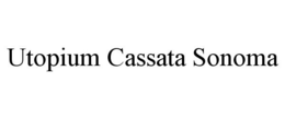 UTOPIUM CASSATA SONOMA trademark