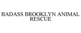 BADASS BROOKLYN ANIMAL RESCUE trademark