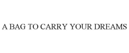 A BAG TO CARRY YOUR DREAMS trademark