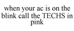 WHEN YOUR AC IS ON THE BLINK CALL THE TECHS IN PINK trademark