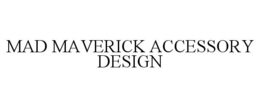 MAD MAVERICK ACCESSORY DESIGN trademark