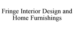 FRINGE INTERIOR DESIGN AND HOME FURNISHINGS trademark