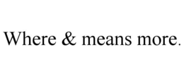 WHERE & MEANS MORE. trademark