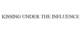 KISSING UNDER THE INFLUENCE trademark