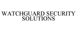 WATCHGUARD SECURITY SOLUTIONS trademark