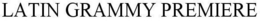 LATIN GRAMMY PREMIERE trademark
