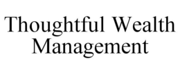 THOUGHTFUL WEALTH MANAGEMENT trademark