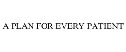 A PLAN FOR EVERY PATIENT trademark