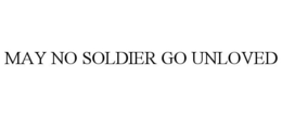 MAY NO SOLDIER GO UNLOVED trademark