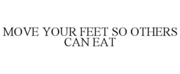 MOVE YOUR FEET SO OTHERS CAN EAT trademark