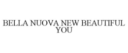 BELLA NUOVA NEW BEAUTIFUL YOU trademark