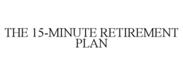 THE 15-MINUTE RETIREMENT PLAN trademark