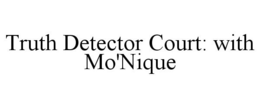 TRUTH DETECTOR COURT: WITH MO'NIQUE trademark