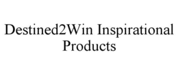 DESTINED2WIN INSPIRATIONAL PRODUCTS trademark