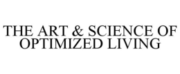 THE ART & SCIENCE OF OPTIMIZED LIVING trademark