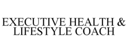 EXECUTIVE HEALTH & LIFESTYLE COACH trademark