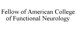 FELLOW OF AMERICAN COLLEGE OF FUNCTIONAL NEUROLOGY trademark