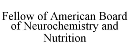 FELLOW OF AMERICAN BOARD OF NEUROCHEMISTRY AND NUTRITION trademark