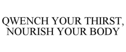 QWENCH YOUR THIRST, NOURISH YOUR BODY trademark