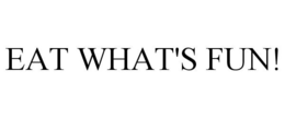 EAT WHAT'S FUN! trademark