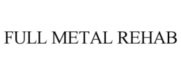 FULL METAL REHAB trademark