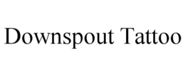 DOWNSPOUT TATTOO trademark