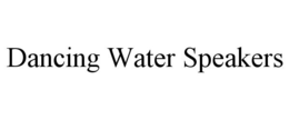 DANCING WATER SPEAKERS trademark