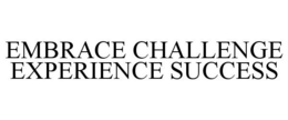 EMBRACE CHALLENGE EXPERIENCE SUCCESS trademark