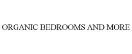 ORGANIC BEDROOMS AND MORE trademark