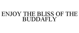 ENJOY THE BLISS OF THE BUDDAFLY trademark