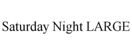 SATURDAY NIGHT LARGE trademark