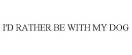 I'D RATHER BE WITH MY DOG trademark