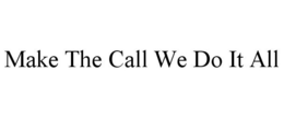 MAKE THE CALL WE DO IT ALL trademark