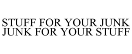 STUFF FOR YOUR JUNK JUNK FOR YOUR STUFF trademark