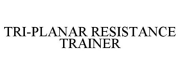 TRI-PLANAR RESISTANCE TRAINER trademark