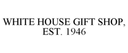 WHITE HOUSE GIFT SHOP, EST. 1946 trademark