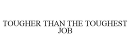 TOUGHER THAN THE TOUGHEST JOB trademark