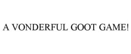 A VONDERFUL GOOT GAME! trademark