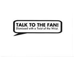 TALK TO THE FAN! DISMISSED WITH A TWIST OF THE WRIST trademark