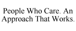 PEOPLE WHO CARE. AN APPROACH THAT WORKS. trademark
