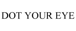 DOT YOUR EYE trademark
