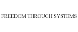 FREEDOM THROUGH SYSTEMS trademark
