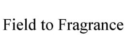 FIELD TO FRAGRANCE trademark