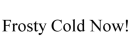 FROSTY COLD NOW! trademark