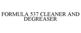 FORMULA 537 CLEANER AND DEGREASER trademark