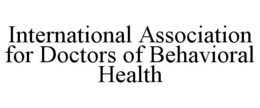 INTERNATIONAL ASSOCIATION FOR DOCTORS OF BEHAVIORAL HEALTH trademark